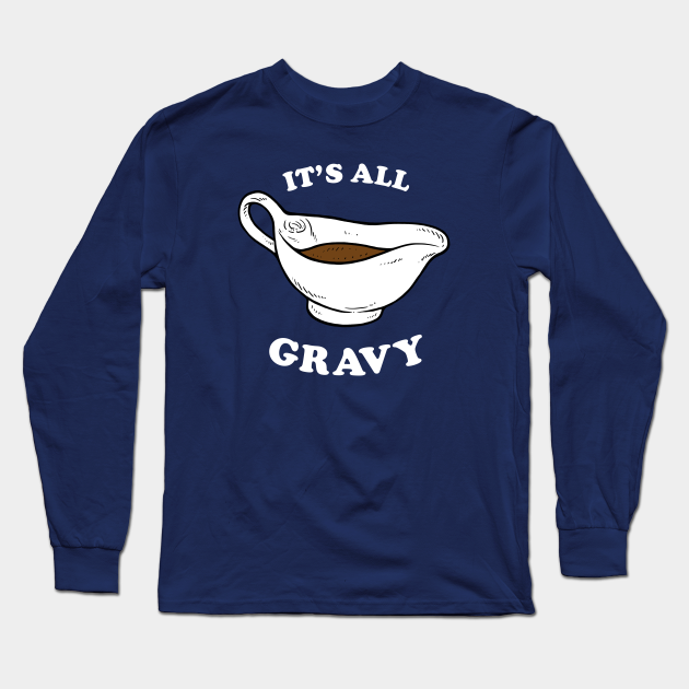 It's All Gravy Thanksgiving Funny Dinner Pun Long Sleeve TShirt